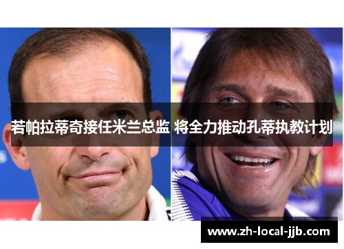 若帕拉蒂奇接任米兰总监 将全力推动孔蒂执教计划