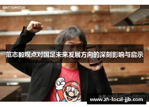 范志毅观点对国足未来发展方向的深刻影响与启示