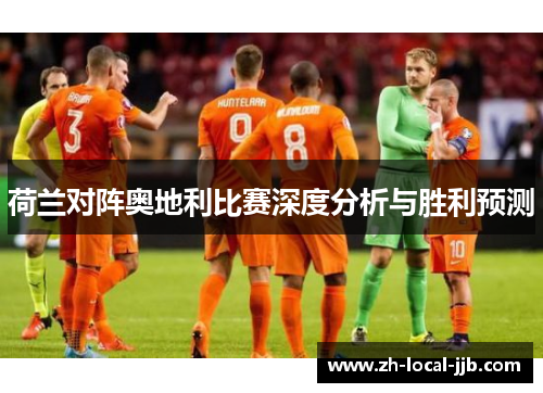 荷兰对阵奥地利比赛深度分析与胜利预测