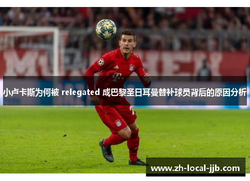 小卢卡斯为何被 relegated 成巴黎圣日耳曼替补球员背后的原因分析 小卢卡斯为何被 relegated 成巴黎圣日耳曼替补球员背后的原因分析