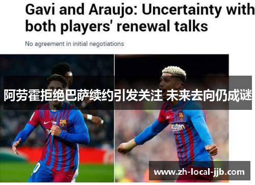 阿劳霍拒绝巴萨续约引发关注 未来去向仍成谜