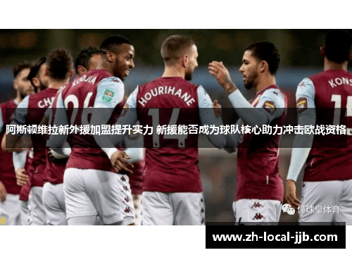 阿斯顿维拉新外援加盟提升实力 新援能否成为球队核心助力冲击欧战资格
