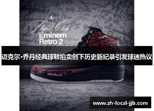 迈克尔·乔丹经典球鞋拍卖创下历史新纪录引发球迷热议