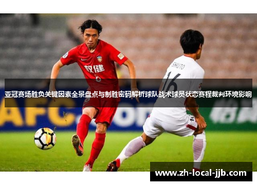 亚冠赛场胜负关键因素全景盘点与制胜密码解析球队战术球员状态赛程裁判环境影响