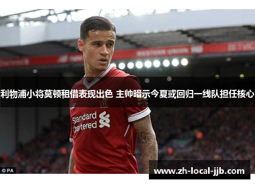 利物浦小将莫顿租借表现出色 主帅暗示今夏或回归一线队担任核心