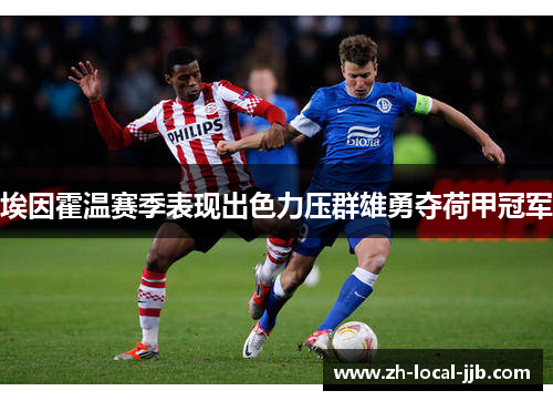 埃因霍温赛季表现出色力压群雄勇夺荷甲冠军 埃因霍温赛季表现出色力压群雄勇夺荷甲冠军