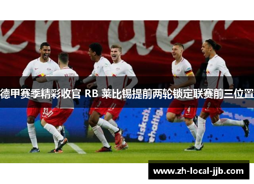 德甲赛季精彩收官 RB 莱比锡提前两轮锁定联赛前三位置 德甲赛季精彩收官 RB 莱比锡提前两轮锁定联赛前三位置