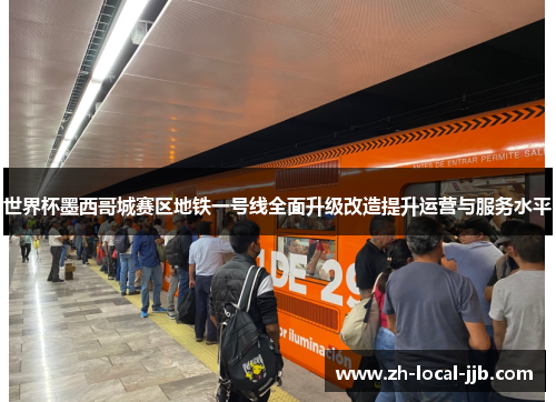 世界杯墨西哥城赛区地铁一号线全面升级改造提升运营与服务水平 世界杯墨西哥城赛区地铁一号线全面升级改造提升运营与服务水平