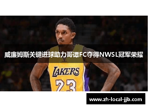 威廉姆斯关键进球助力哥谭FC夺得NWSL冠军荣耀 威廉姆斯关键进球助力哥谭FC夺得NWSL冠军荣耀